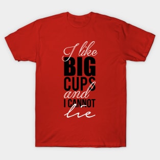 I like big cups and I cannot lie T-Shirt